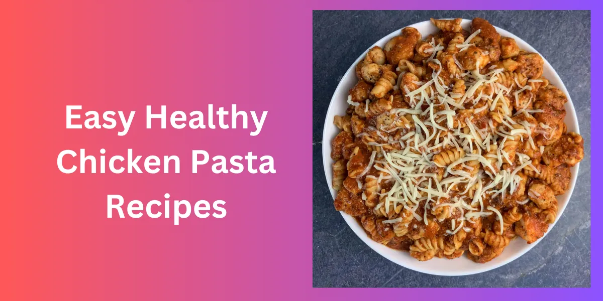 Easy Healthy Chicken Pasta Recipes
