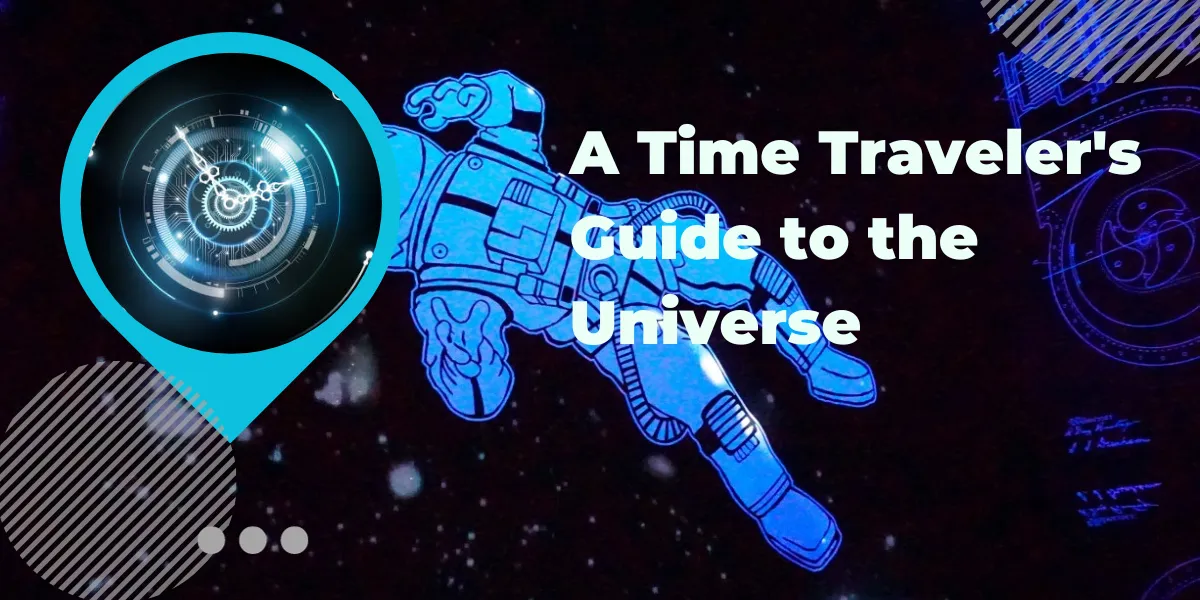 A Time Traveler’s Guide to the Universe