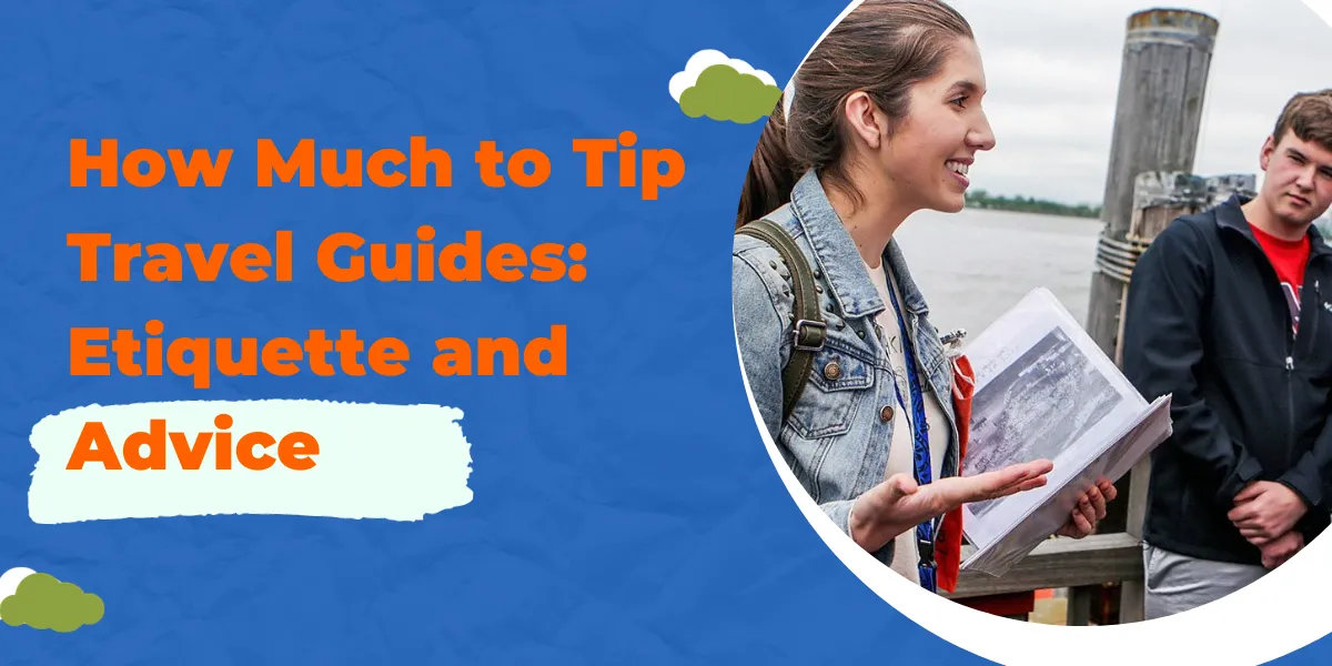 How Much to Tip Travel Guides: Etiquette and Advice