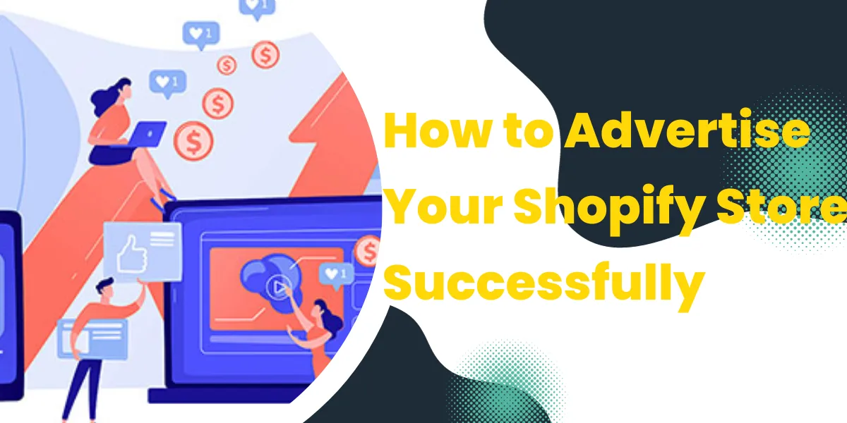 How to Advertise Your Shopify Store Successfully