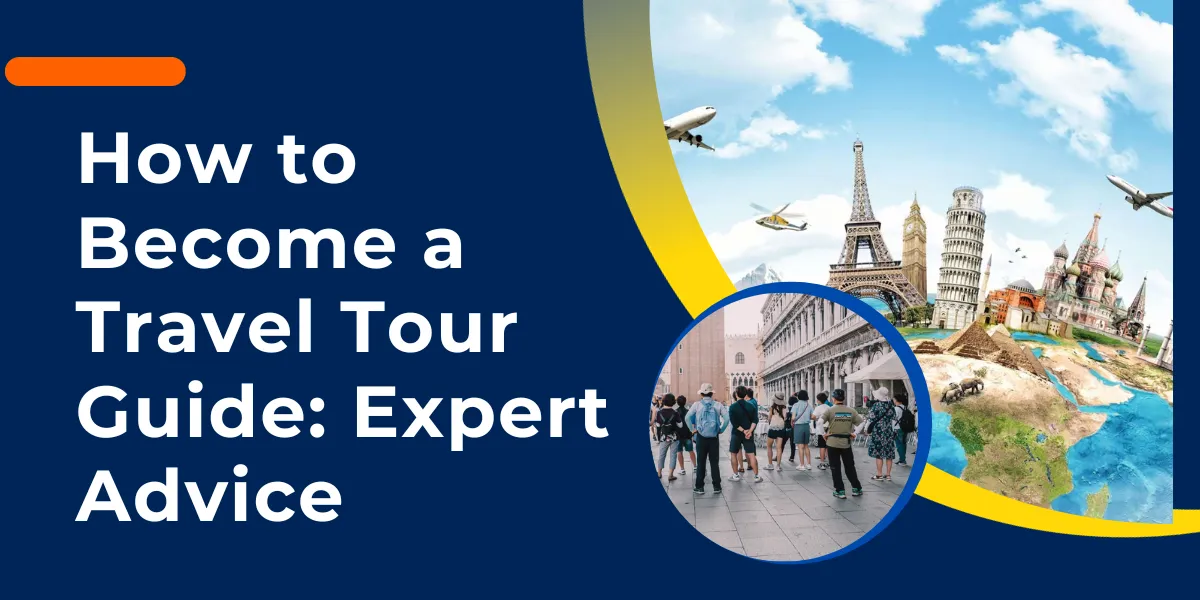 How to Become a Travel Tour Guide Expert Advice