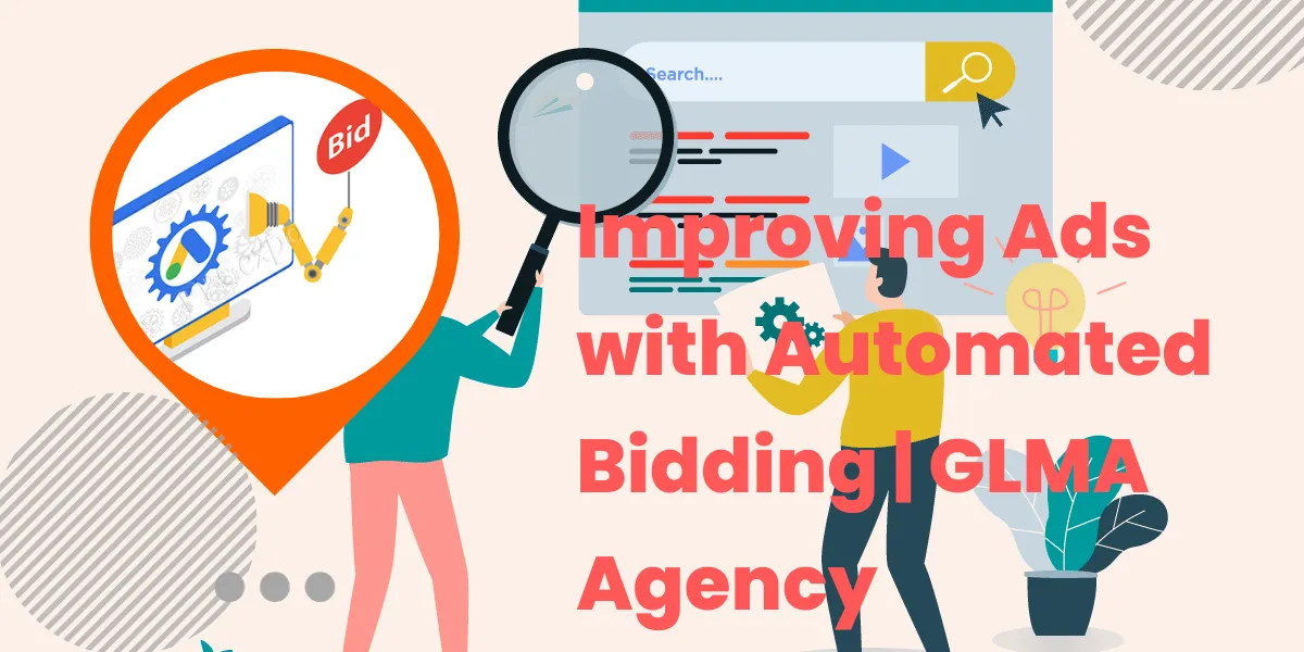 Improving Ads with Automated Bidding GLMA Agency