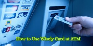 How to Use Wisely Card at ATM