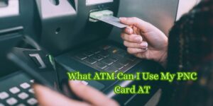 What ATM Can I Use My PNC Card AT